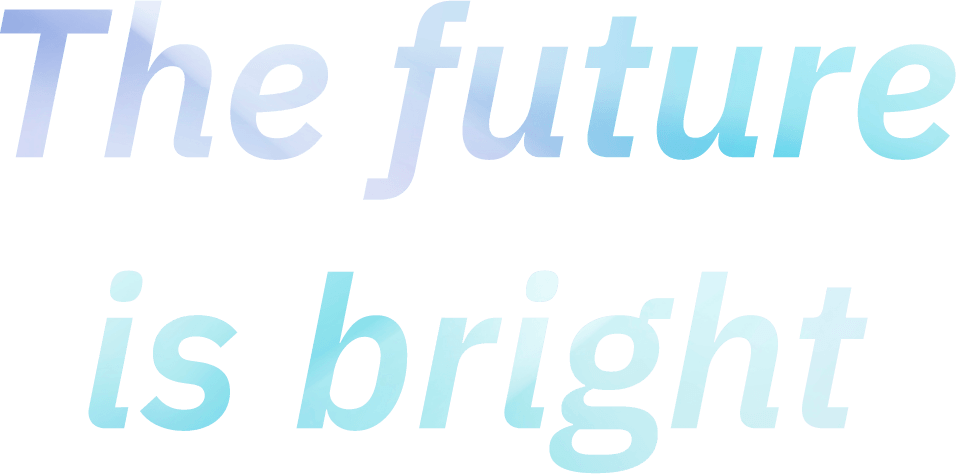 The future is bright