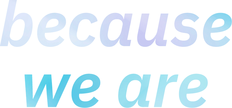 because we are